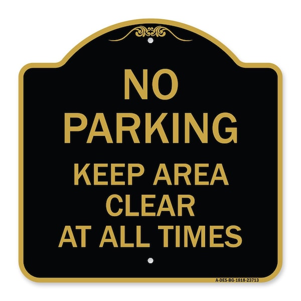 Signmission No Parking Keep Area Clear All Times, Black & Gold Aluminum Sign, 18" x 18", BG-1818-23713 A-DES-BG-1818-23713 - main